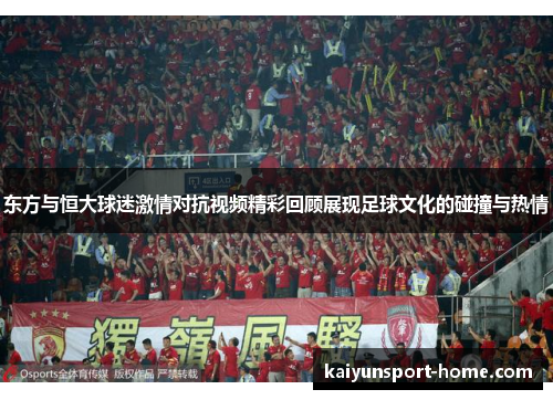 东方与恒大球迷激情对抗视频精彩回顾展现足球文化的碰撞与热情