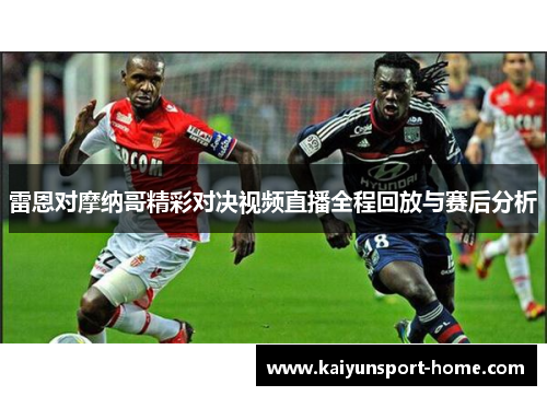 雷恩对摩纳哥精彩对决视频直播全程回放与赛后分析