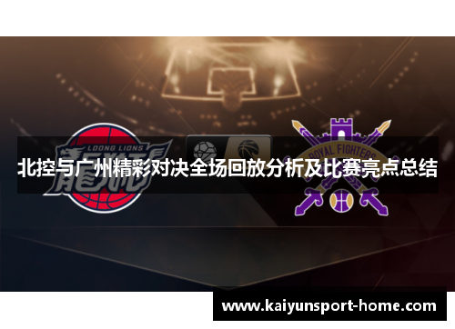 北控与广州精彩对决全场回放分析及比赛亮点总结